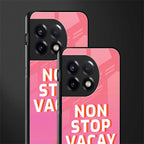 non stop vacay back phone cover | glass case for oneplus 11r