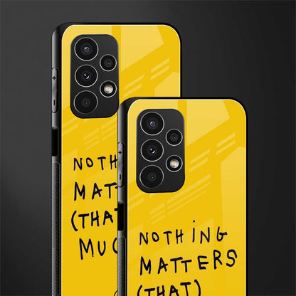 nothing matters that much back phone cover | glass case for samsung galaxy a13 4g