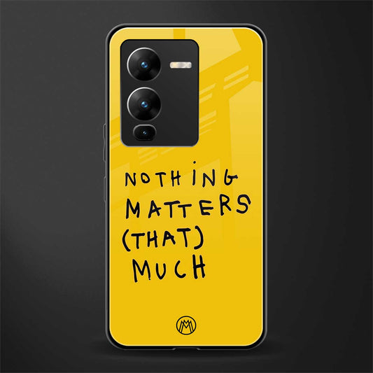 nothing matters that much back phone cover | glass case for vivo v25 pro 5g