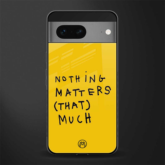 nothing matters that much back phone cover | glass case for google pixel 7