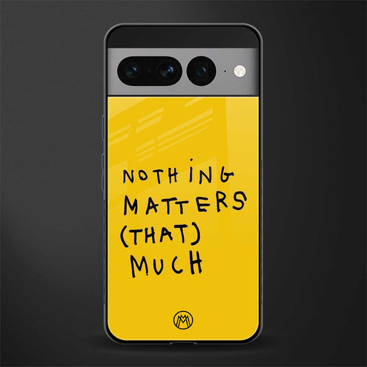 nothing matters that much back phone cover | glass case for google pixel 7 pro