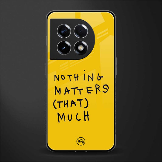 nothing matters that much back phone cover | glass case for oneplus 11