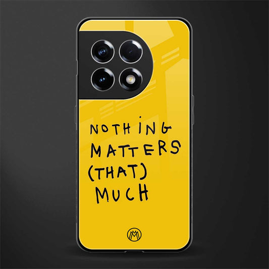 nothing matters that much back phone cover | glass case for oneplus 11r