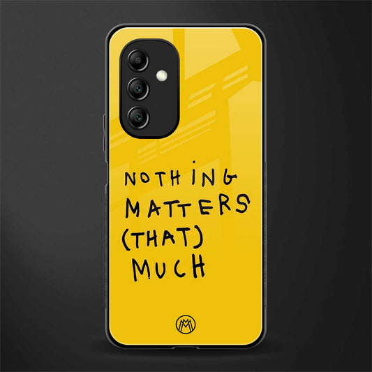 nothing matters that much back phone cover | glass case for samsung galaxy a14 5g