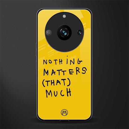 nothing matters that much back phone cover | glass case for realme 11 pro 5g