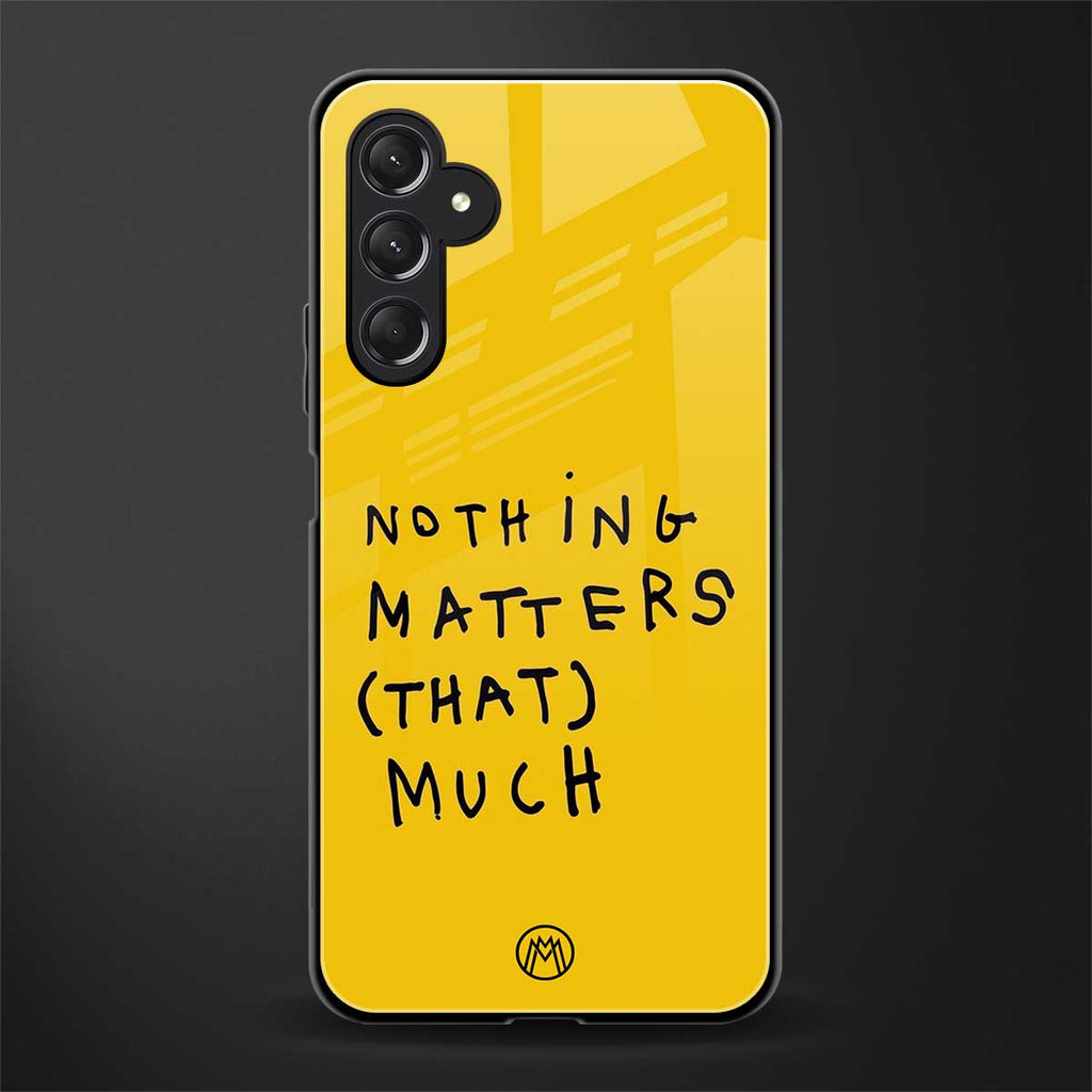 nothing matters that much back phone cover | glass case for samsun galaxy a24 4g