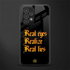 real eyes realize real lies quote back phone cover | glass case for samsung galaxy a73 5g