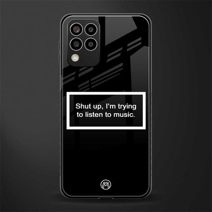 shut up and listen to music black back phone cover | glass case for samsung galaxy m33 5g