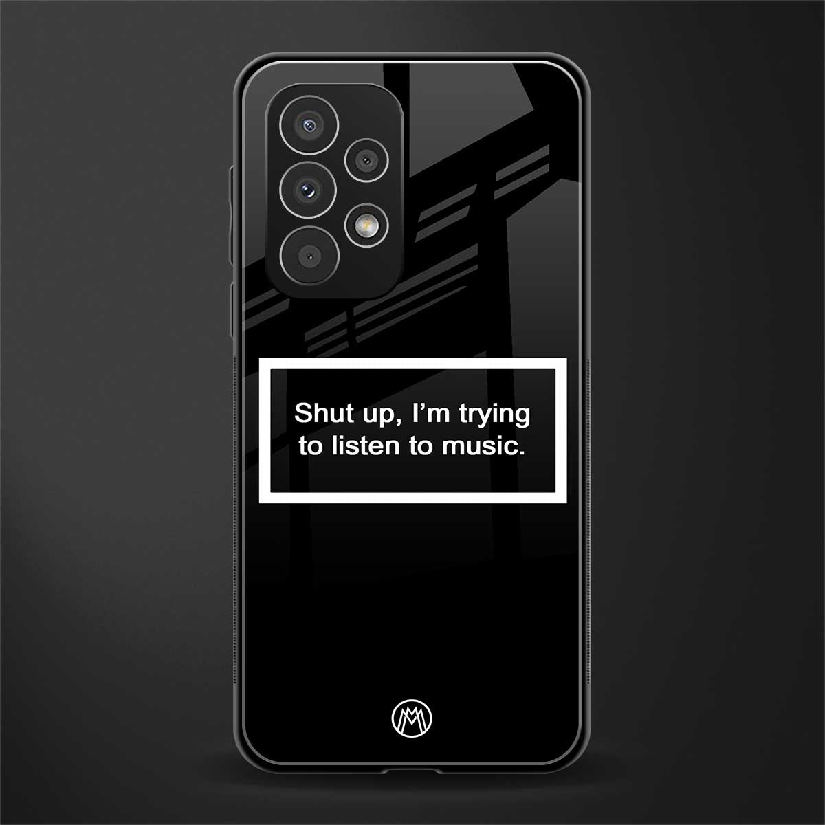 shut up and listen to music black back phone cover | glass case for samsung galaxy a33 5g