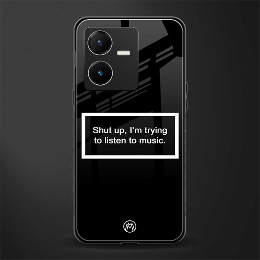 shut up and listen to music black back phone cover | glass case for vivo y22
