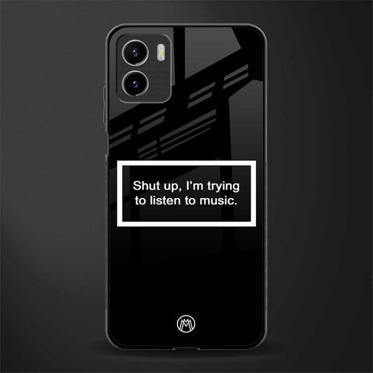 shut up and listen to music black back phone cover | glass case for vivo y72