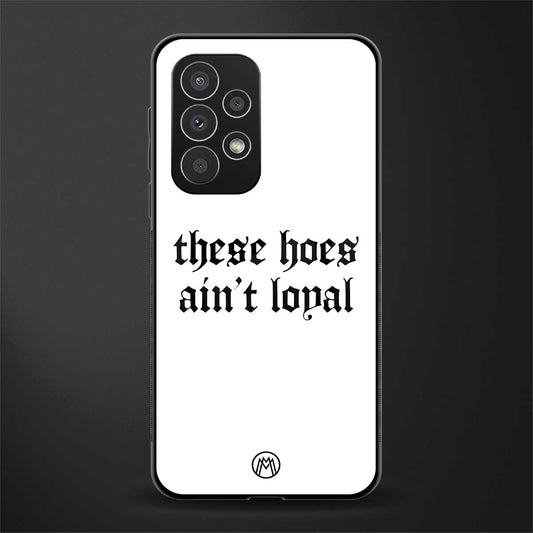 these hoes ain't loyal back phone cover | glass case for samsung galaxy a23