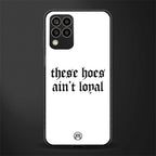 these hoes ain't loyal back phone cover | glass case for samsung galaxy m33 5g