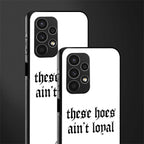 these hoes ain't loyal back phone cover | glass case for samsung galaxy a13 4g