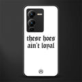 these hoes ain't loyal back phone cover | glass case for vivo v25 pro 5g