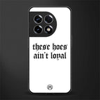 these hoes ain't loyal back phone cover | glass case for oneplus 11r