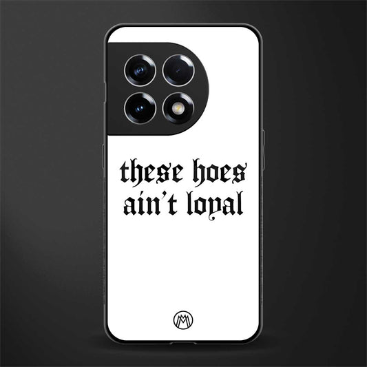 these hoes ain't loyal back phone cover | glass case for oneplus 11r