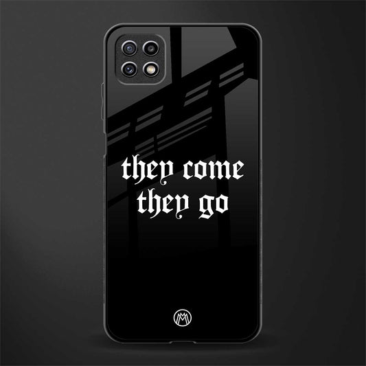 they come they go glass case for samsung galaxy a22 5g image