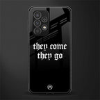 they come they go back phone cover | glass case for samsung galaxy a73 5g