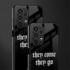 they come they go back phone cover | glass case for samsung galaxy a13 4g