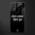 they come they go back phone cover | glass case for samsung galaxy a13 4g