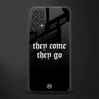 they come they go back phone cover | glass case for samsung galaxy a13 4g