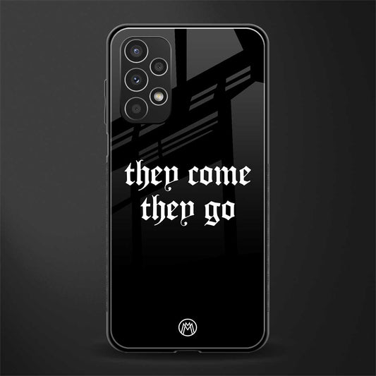 they come they go back phone cover | glass case for samsung galaxy a13 4g