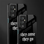 they come they go back phone cover | glass case for samsung galaxy f23 5g