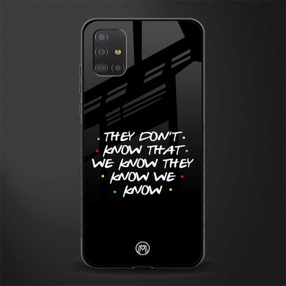 they don't know that we know - friends glass case for samsung galaxy a51 image
