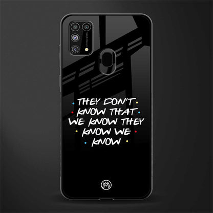 they don't know that we know - friends glass case for samsung galaxy f41 image