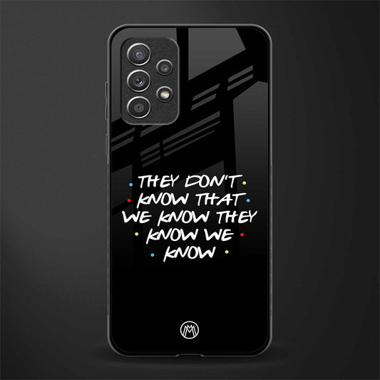 they don't know that we know - friends glass case for samsung galaxy a72 image