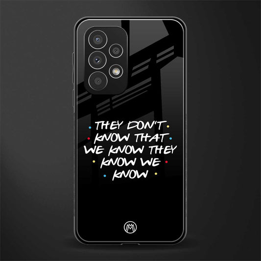 they don't know that we know - friends back phone cover | glass case for samsung galaxy a23
