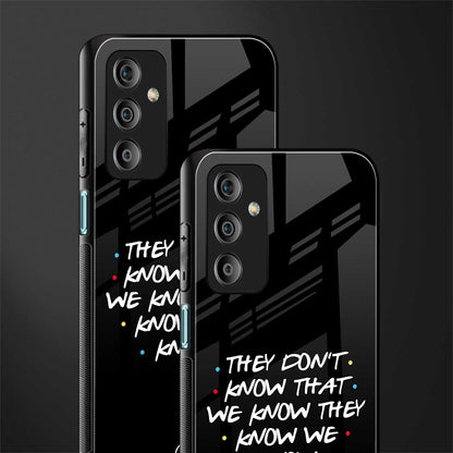 they don't know that we know - friends back phone cover | glass case for samsung galaxy f23 5g
