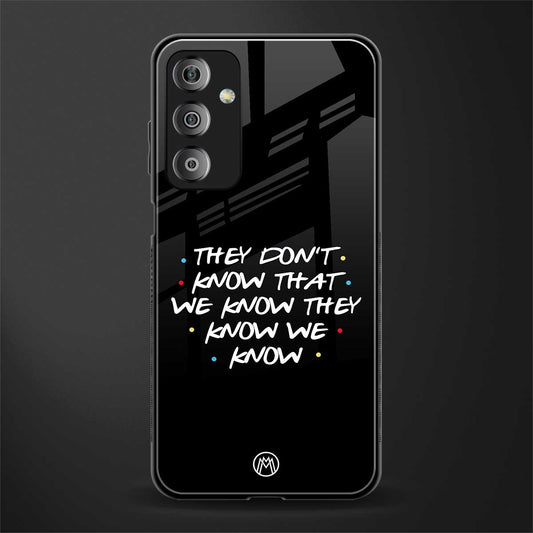 they don't know that we know - friends back phone cover | glass case for samsung galaxy f23 5g