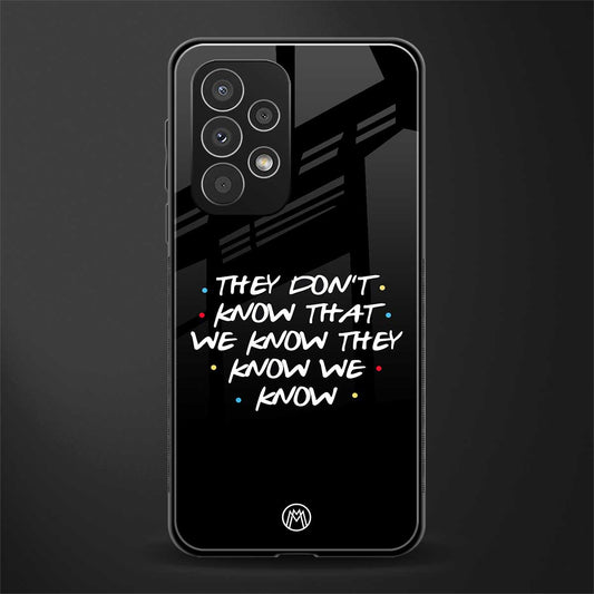 they don't know that we know - friends back phone cover | glass case for samsung galaxy a33 5g