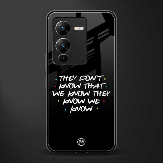they don't know that we know - friends back phone cover | glass case for vivo v25 pro 5g