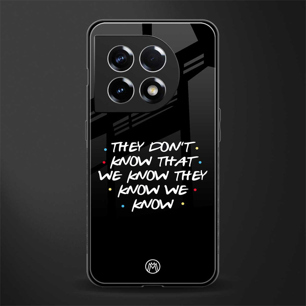 they don't know that we know - friends back phone cover | glass case for oneplus 11