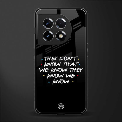 they don't know that we know - friends back phone cover | glass case for oneplus 11