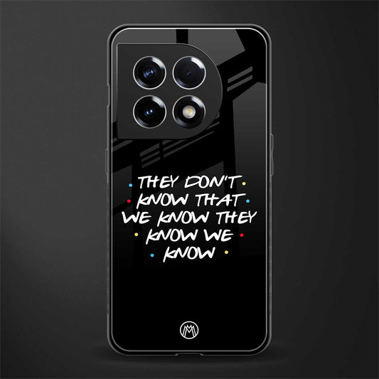 they don't know that we know - friends back phone cover | glass case for oneplus 11