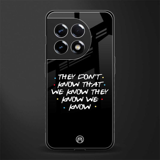they don't know that we know - friends back phone cover | glass case for oneplus 11r