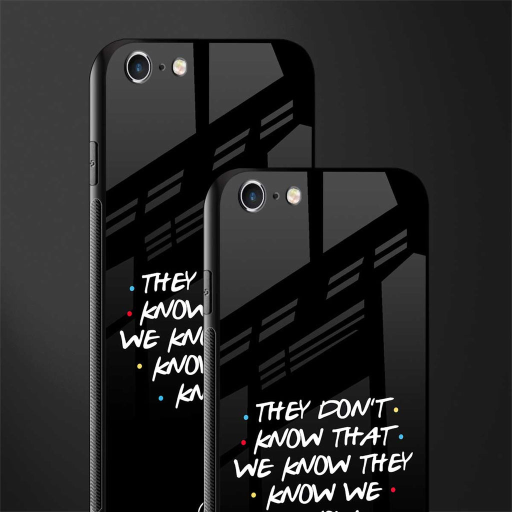 they don't know that we know - friends glass case for iphone 6s image-2