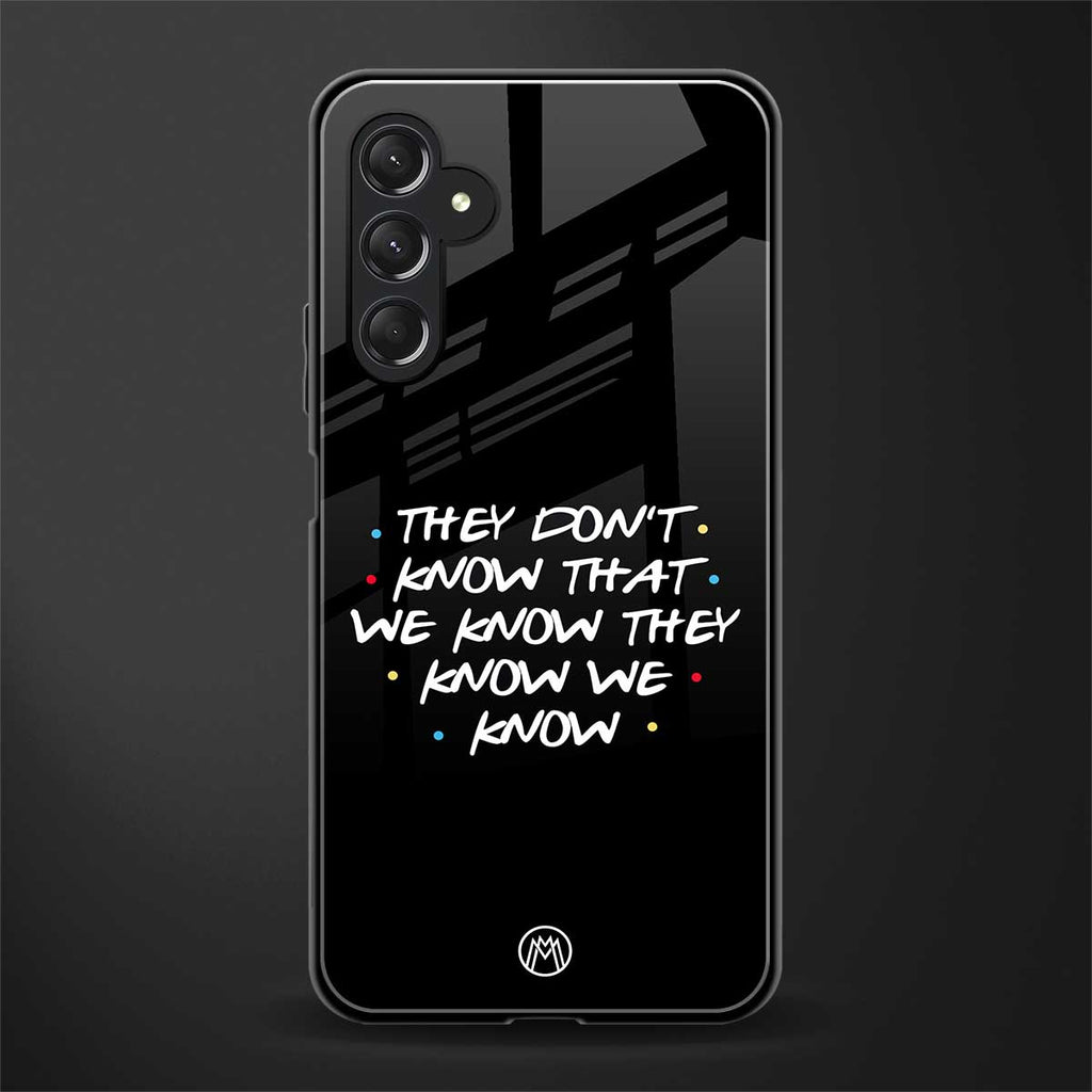 they don't know that we know - friends back phone cover | glass case for samsun galaxy a24 4g