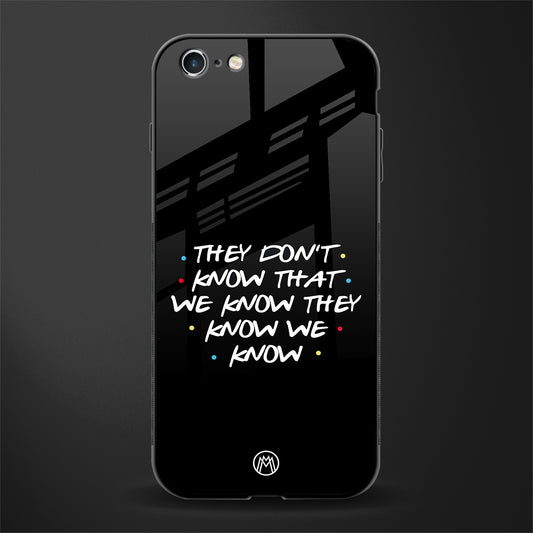they don't know that we know - friends glass case for iphone 6s plus image