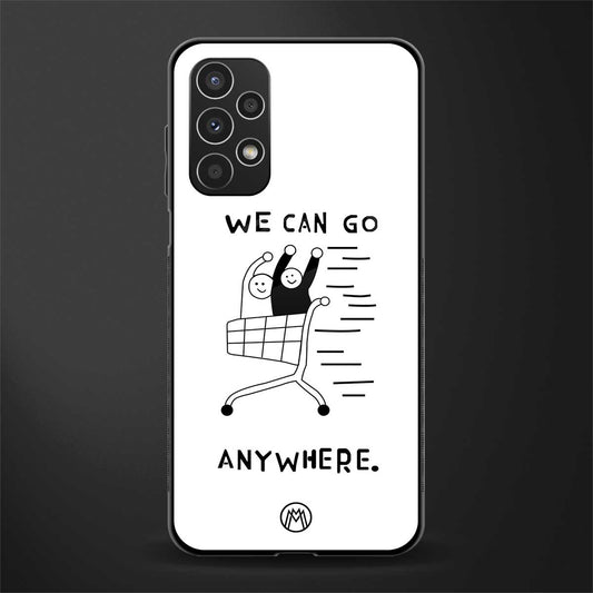 we can go anywhere back phone cover | glass case for samsung galaxy a13 4g