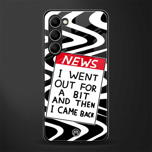 Went-Out-For-A-Bit-Glass-Case for phone case | glass case for samsung galaxy s23