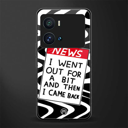 went out for a bit back phone cover | glass case for iQOO 9 Pro