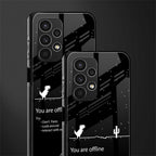 you are offline back phone cover | glass case for samsung galaxy a13 4g