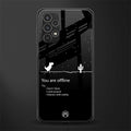 you are offline back phone cover | glass case for samsung galaxy a13 4g
