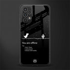 you are offline back phone cover | glass case for samsung galaxy a13 4g