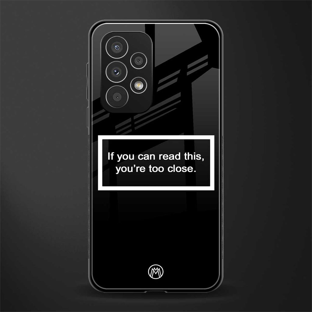 you're too close black back phone cover | glass case for samsung galaxy a73 5g